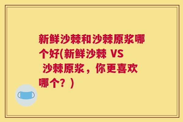 新鲜沙棘和沙棘原浆哪个好(新鲜沙棘 VS 沙棘原浆，你更喜欢哪个？)