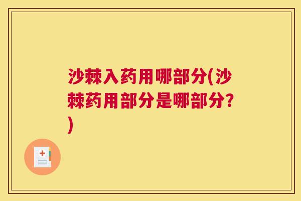 沙棘入药用哪部分(沙棘药用部分是哪部分？)