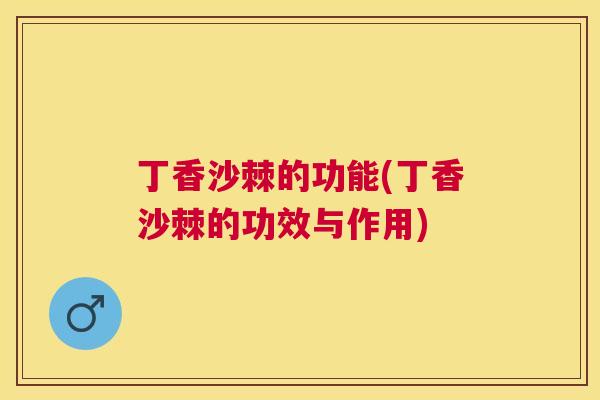 丁香沙棘的功能(丁香沙棘的功效与作用)