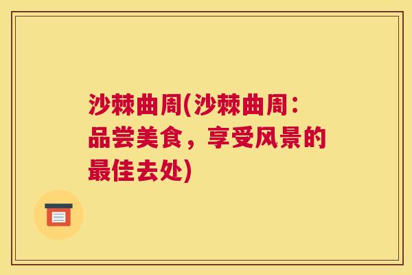 沙棘曲周(沙棘曲周：品尝美食，享受风景的最佳去处)