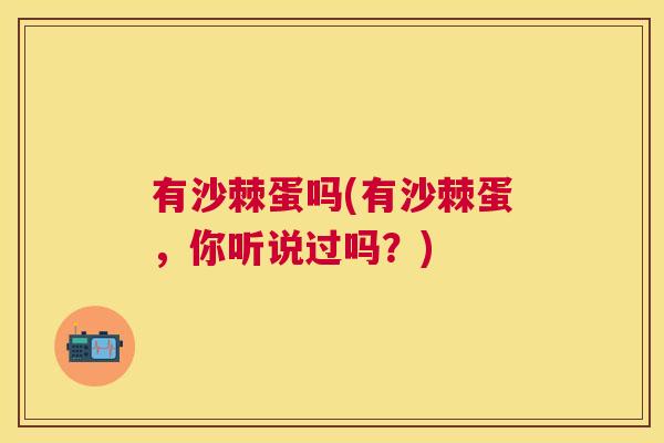 有沙棘蛋吗(有沙棘蛋，你听说过吗？)