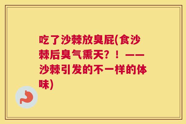 吃了沙棘放臭屁(食沙棘后臭气熏天？！——沙棘引发的不一样的体味)