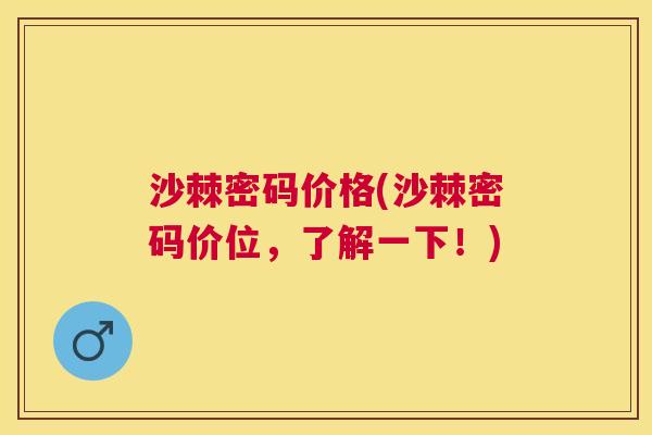 沙棘密码价格(沙棘密码价位，了解一下！)