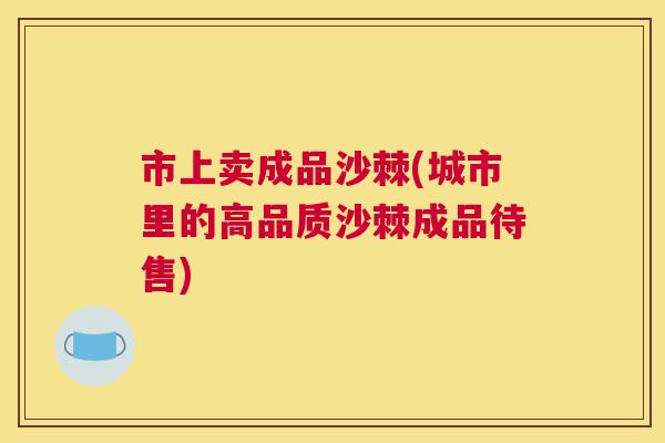 市上卖成品沙棘(城市里的高品质沙棘成品待售)
