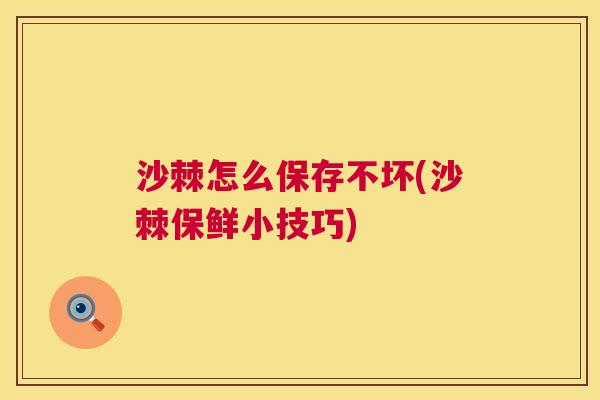 沙棘怎么保存不坏(沙棘保鲜小技巧)