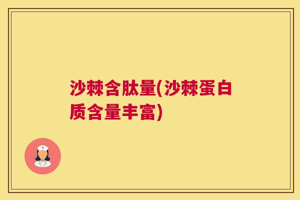沙棘含肽量(沙棘蛋白质含量丰富)