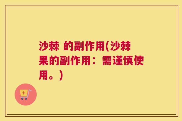 沙棘 的副作用(沙棘果的副作用：需谨慎使用。)