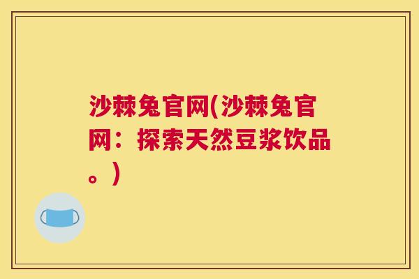 沙棘兔官网(沙棘兔官网：探索天然豆浆饮品。)