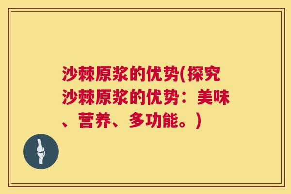 沙棘原浆的优势(探究沙棘原浆的优势：美味、营养、多功能。)