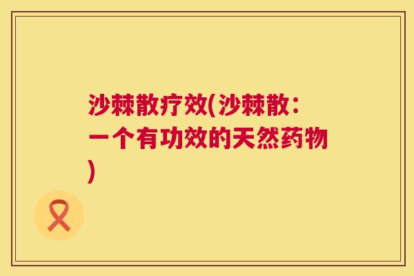 沙棘散疗效(沙棘散：一个有功效的天然药物)