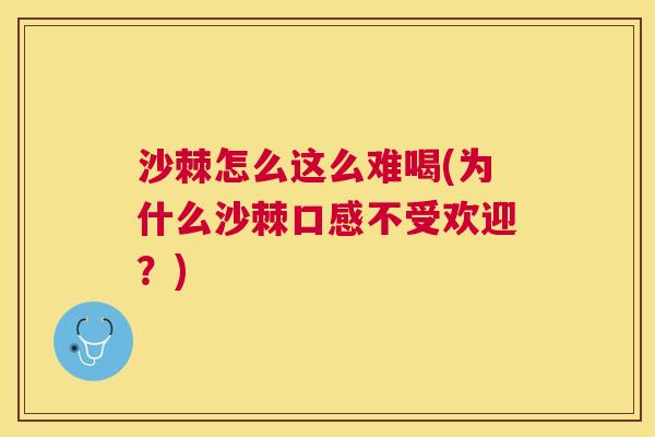 沙棘怎么这么难喝(为什么沙棘口感不受欢迎？)