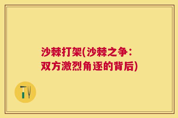 沙棘打架(沙棘之争：双方激烈角逐的背后)