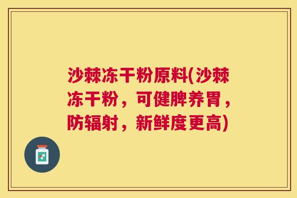 沙棘冻干粉原料(沙棘冻干粉，可健脾养胃，防辐射，新鲜度更高)