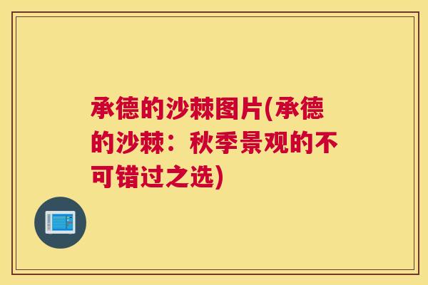 承德的沙棘图片(承德的沙棘：秋季景观的不可错过之选)