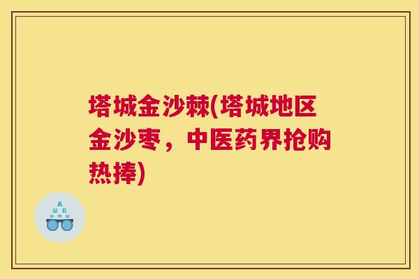 塔城金沙棘(塔城地区金沙枣，中医药界抢购热捧)
