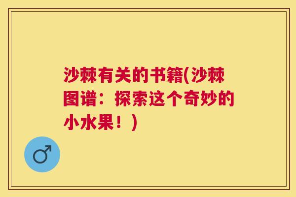 沙棘有关的书籍(沙棘图谱：探索这个奇妙的小水果！)