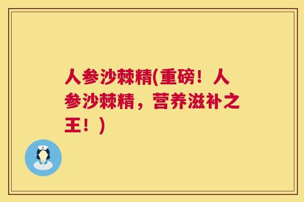 人参沙棘精(重磅！人参沙棘精，营养滋补之王！)
