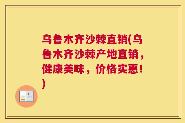 乌鲁木齐沙棘直销(乌鲁木齐沙棘产地直销，健康美味，价格实惠！)