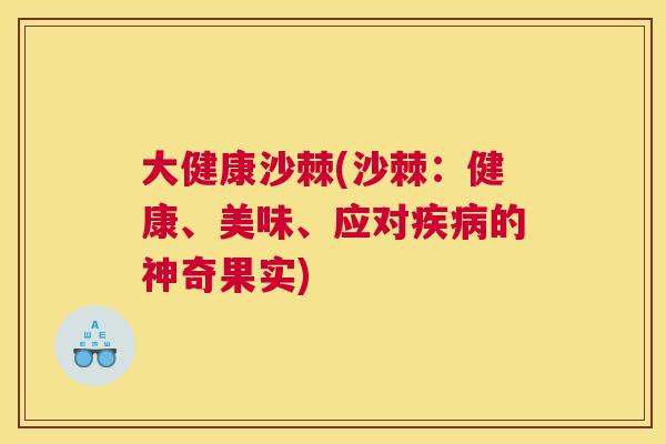 大健康沙棘(沙棘：健康、美味、应对疾病的神奇果实)