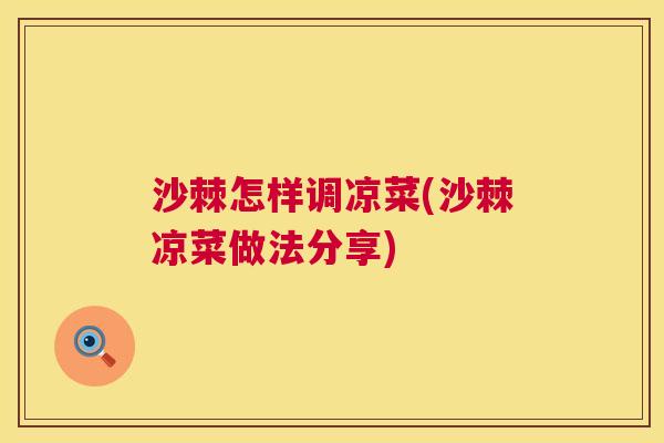 沙棘怎样调凉菜(沙棘凉菜做法分享)
