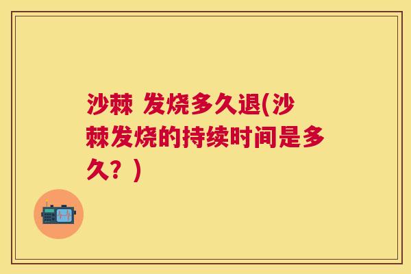 沙棘 发烧多久退(沙棘发烧的持续时间是多久？)