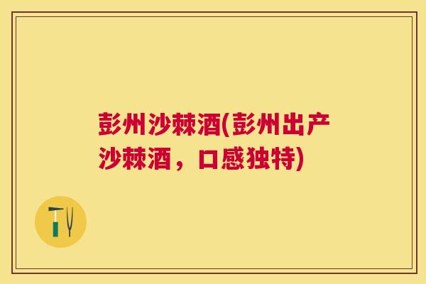 彭州沙棘酒(彭州出产沙棘酒，口感独特)