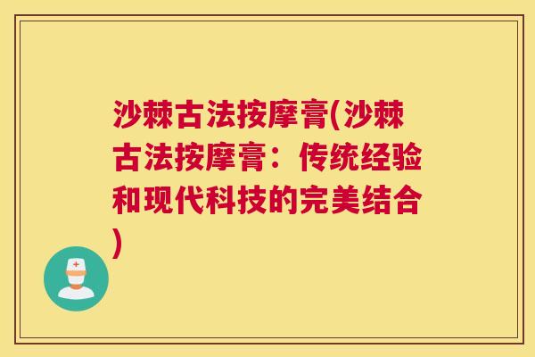 沙棘古法按摩膏(沙棘古法按摩膏：传统经验和现代科技的完美结合)