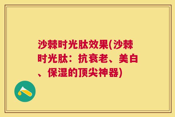 沙棘时光肽效果(沙棘时光肽：抗衰老、美白、保湿的顶尖神器)