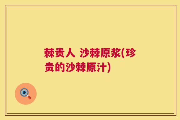 棘贵人 沙棘原浆(珍贵的沙棘原汁)