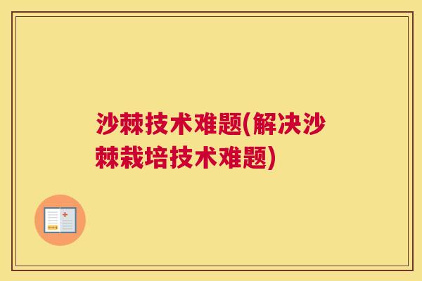 沙棘技术难题(解决沙棘栽培技术难题)