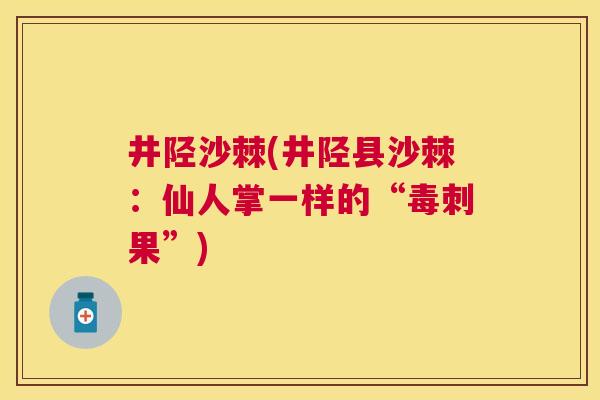 井陉沙棘(井陉县沙棘：仙人掌一样的“毒刺果”)