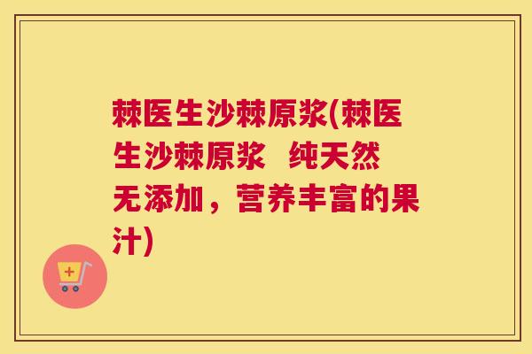 棘医生沙棘原浆(棘医生沙棘原浆  纯天然无添加，营养丰富的果汁)