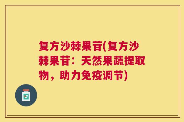 复方沙棘果苷(复方沙棘果苷：天然果蔬提取物，助力免疫调节)