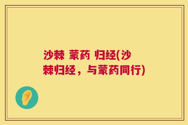 沙棘 蒙药 归经(沙棘归经，与蒙药同行)