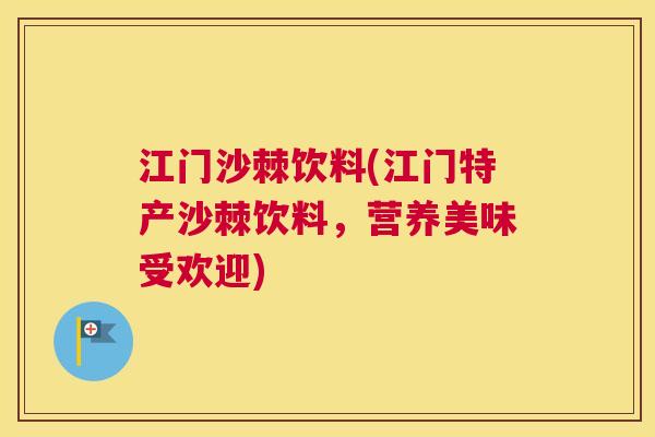 江门沙棘饮料(江门特产沙棘饮料，营养美味受欢迎)