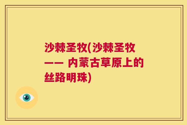 沙棘圣牧(沙棘圣牧 —— 内蒙古草原上的丝路明珠)