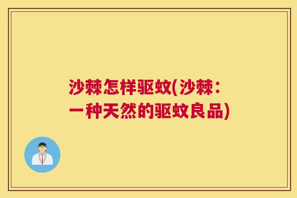 沙棘怎样驱蚊(沙棘：一种天然的驱蚊良品)