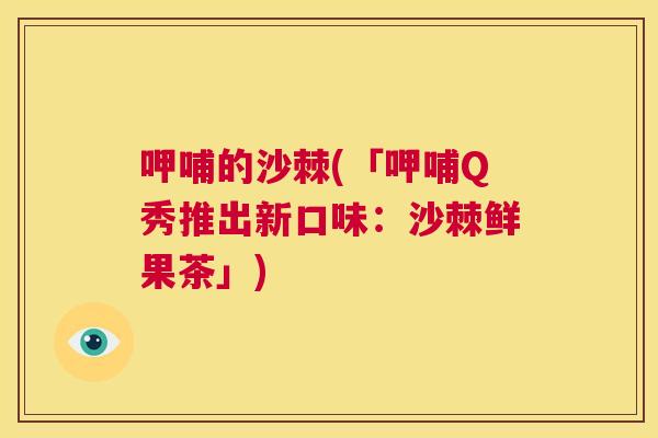 呷哺的沙棘(「呷哺Q秀推出新口味：沙棘鲜果茶」)