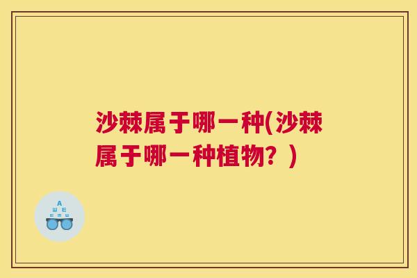 沙棘属于哪一种(沙棘属于哪一种植物？)