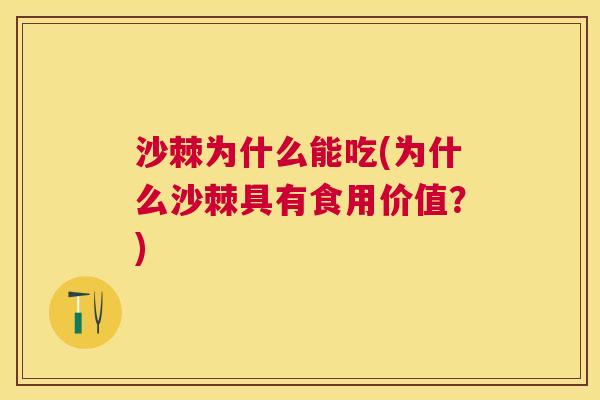沙棘为什么能吃(为什么沙棘具有食用价值？)