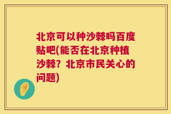 北京可以种沙棘吗百度贴吧(能否在北京种植沙棘？北京市民关心的问题)
