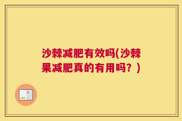 沙棘减肥有效吗(沙棘果减肥真的有用吗？)