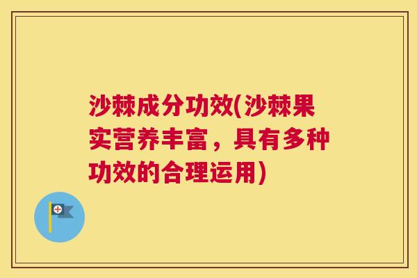沙棘成分功效(沙棘果实营养丰富，具有多种功效的合理运用)