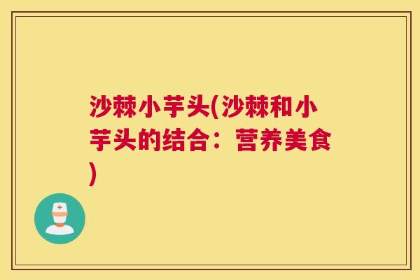 沙棘小芋头(沙棘和小芋头的结合：营养美食)