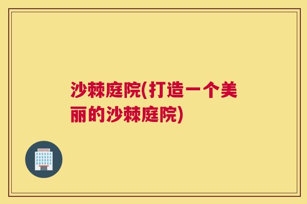 沙棘庭院(打造一个美丽的沙棘庭院)