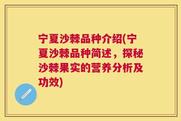 宁夏沙棘品种介绍(宁夏沙棘品种简述，探秘沙棘果实的营养分析及功效)