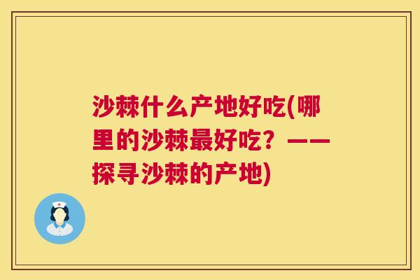 沙棘什么产地好吃(哪里的沙棘最好吃？——探寻沙棘的产地)