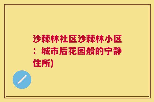 沙棘林社区沙棘林小区：城市后花园般的宁静住所)