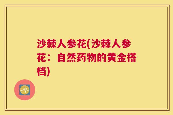 沙棘人参花(沙棘人参花：自然药物的黄金搭档)