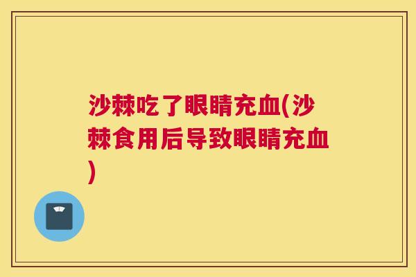 沙棘吃了眼睛充血(沙棘食用后导致眼睛充血)